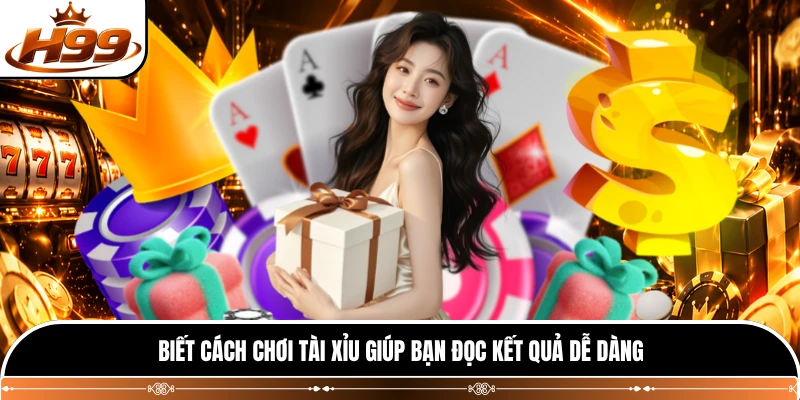 Biết cách chơi tài xỉu giúp bạn đọc kết quả dễ dàng 