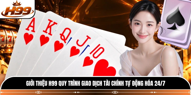Giới thiệu H99 quy trình giao dịch tài chính tự động hóa 24/7  