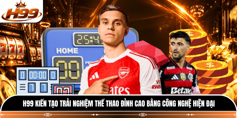 H99 kiến tạo trải nghiệm thể thao đỉnh cao bằng công nghệ hiện đại 