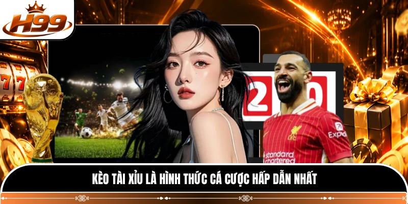 Kèo Tài Xỉu là hình thức cá cược hấp dẫn nhất