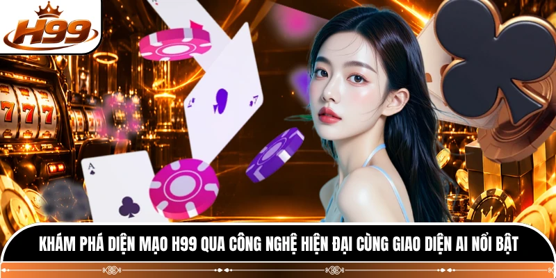 Khám phá diện mạo H99 qua công nghệ hiện đại cùng giao diện AI nổi bật 