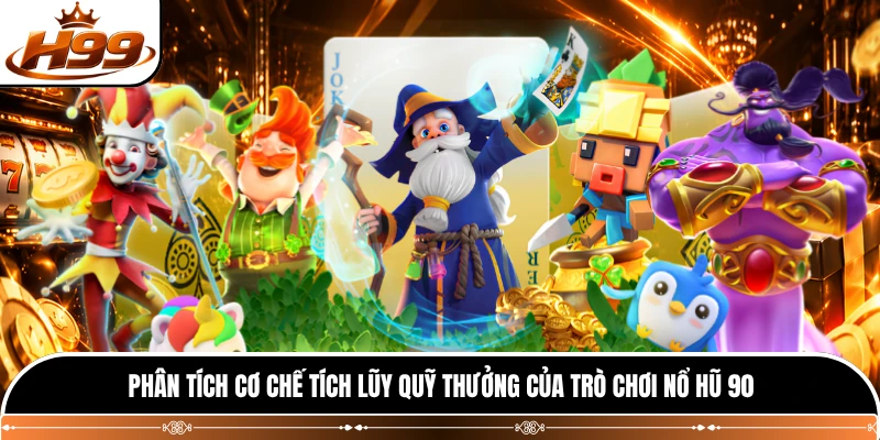 Phân tích cơ chế tích lũy quỹ thưởng của trò chơi nổ hũ 90